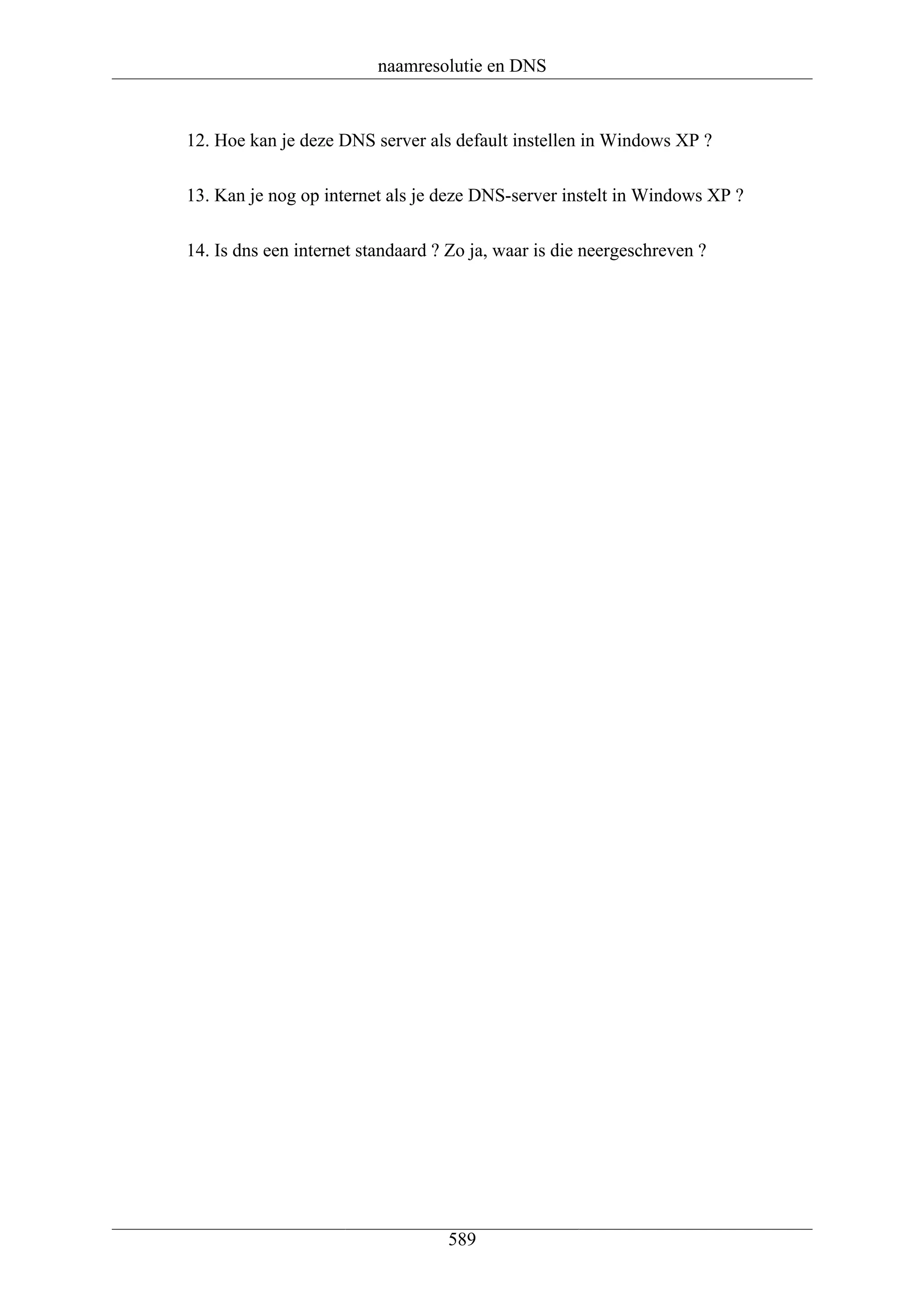 naamresolutie en DNS


12. Hoe kan je deze DNS server als default instellen in Windows XP ?

13. Kan je nog op internet als je deze DNS-server instelt in Windows XP ?

14. Is dns een internet standaard ? Zo ja, waar is die neergeschreven ?




                                   589
 