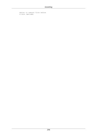 mounting

better to unmount first before
# fsck /dev/sdb1




                                 298
 