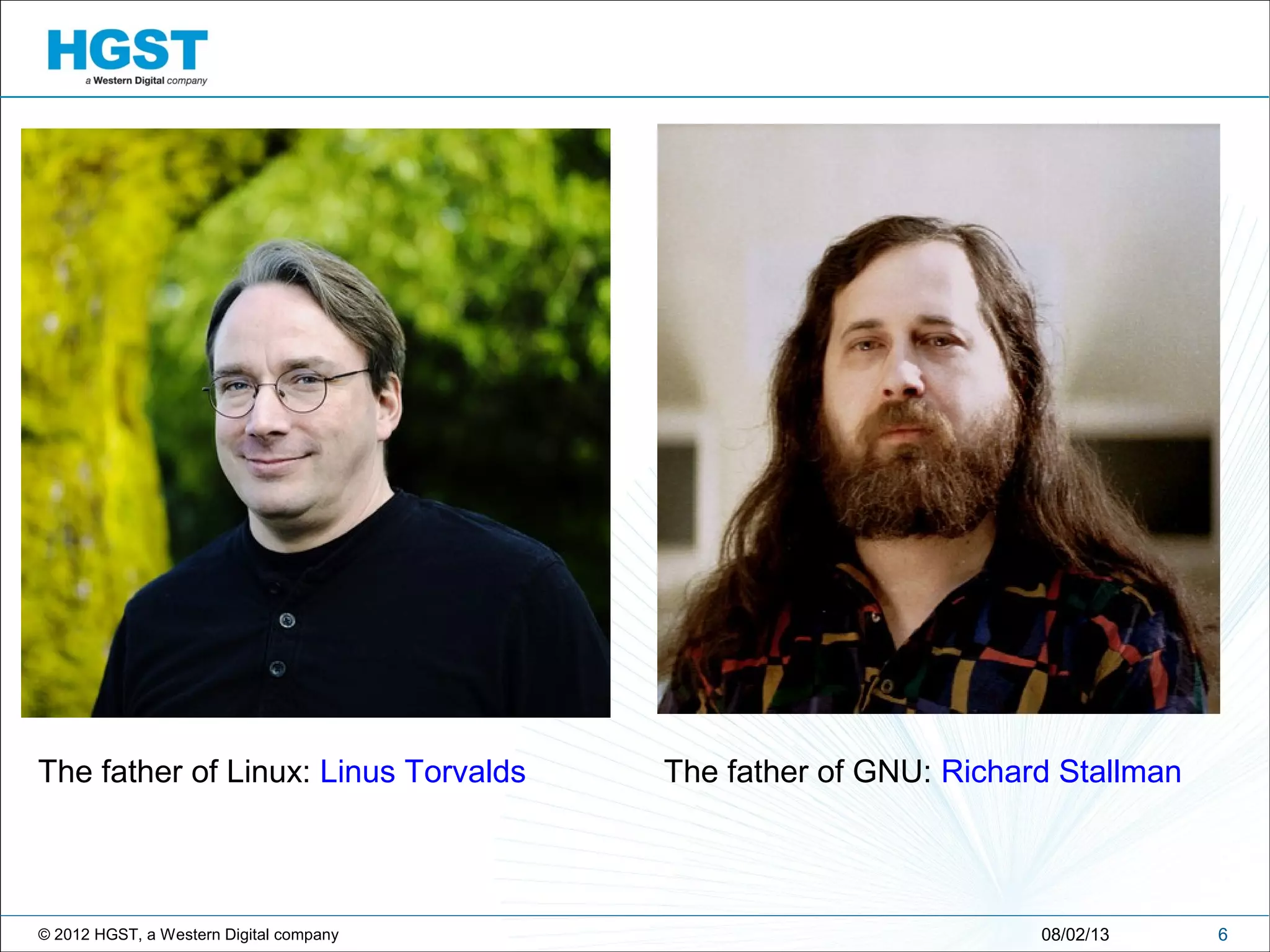 © 2012 HGST, a Western Digital company 608/02/13
The father of Linux: Linus Torvalds The father of GNU: Richard Stallman
 