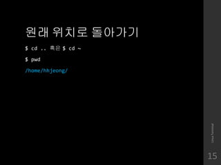 ?? ??? ????
$ cd .. ?? $ cd ~
$ pwd
/home/hhjeong/
LinuxTerminal
15
 