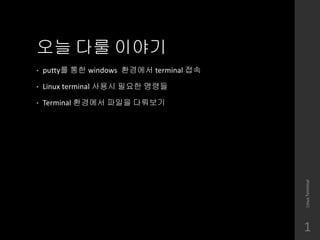 ?? ?? ???
? putty? ?? windows ???? terminal ??
? Linux terminal ??? ??? ???
? Terminal ???? ??? ????
LinuxTerminal
1
 