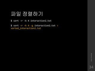 ?? ????
$ sort -r -k 4 interaction2.txt
$ sort -r -k 4 -g interaction2.txt >
sorted_interaction2.txt
LinuxTerminal
34
 