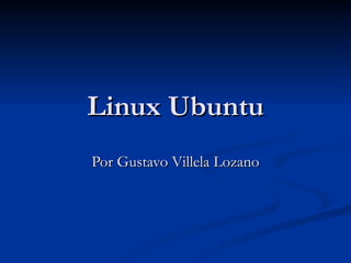 Linux Ubuntu Por Gustavo Villela Lozano 