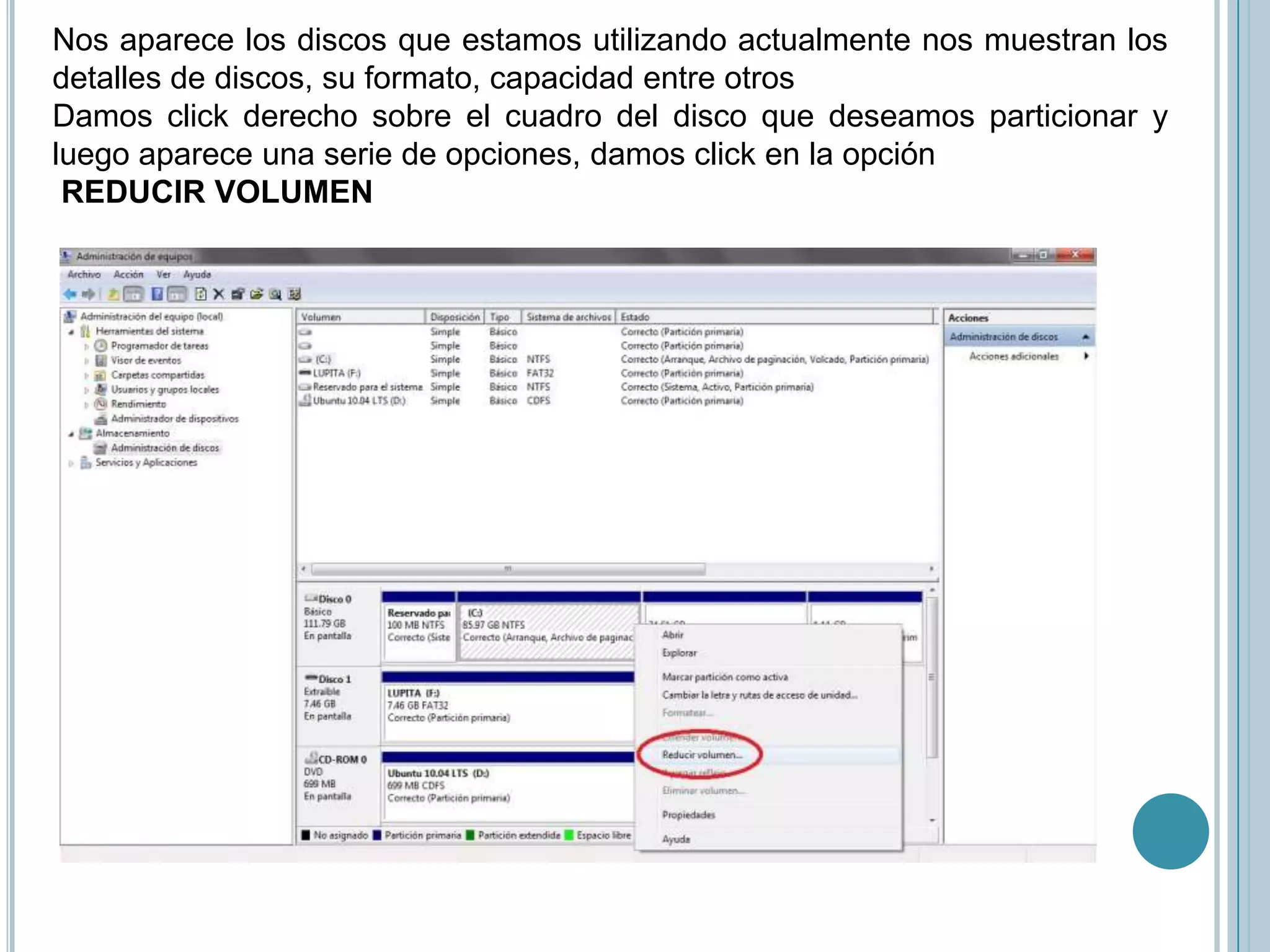 Nos aparece los discos que estamos utilizando actualmente nos muestran los detalles de discos, su formato, capacidad entre otros Damos click derecho sobre el cuadro del disco que deseamos particionar y luego aparece una serie de opciones, damos click en la opciónREDUCIR VOLUMEN