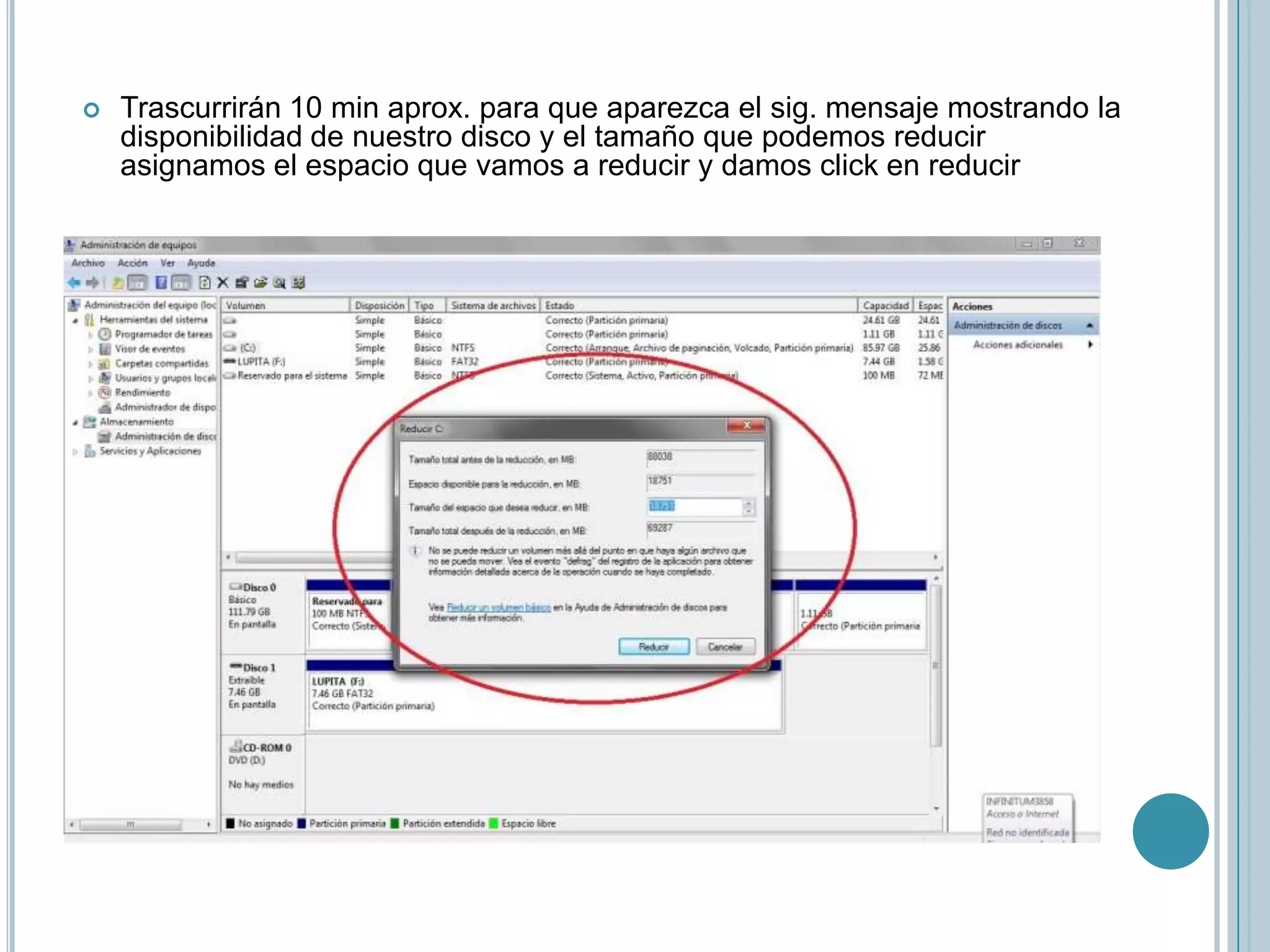 Trascurrirán 10 min aprox. para que aparezca el sig. mensaje mostrando la disponibilidad de nuestro disco y el tamaño que podemos reducir asignamos el espacio que vamos a reducir y damos click en reducirAl terminar le damos finalizar ya te aparecerá otro cuadro aparte, damos click derecho al cuadro te sale una serie de opciones, seleccionas formatear disco, seleccionas la opción de formato rápido y al finalizar este quedara, como si tuvieras otro disco duro 