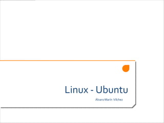 Linux - Ubuntu
      Álvaro Marín Vílchez
 