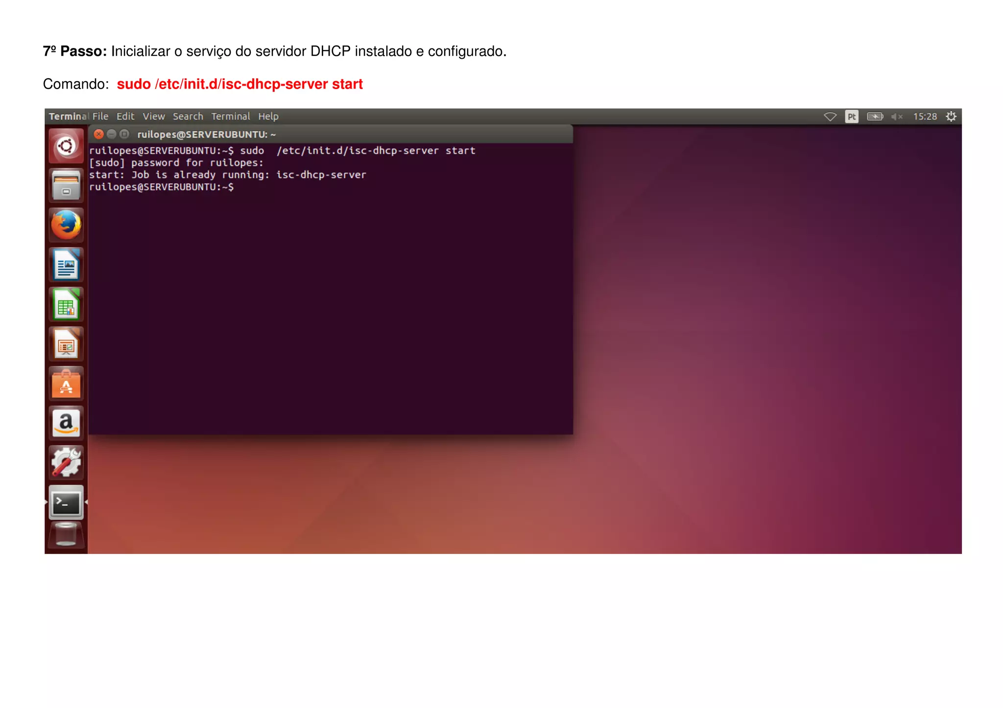 7º Passo: Inicializar o serviço do servidor DHCP instalado e configurado.
Comando: sudo /etc/init.d/isc-dhcp-server start
 