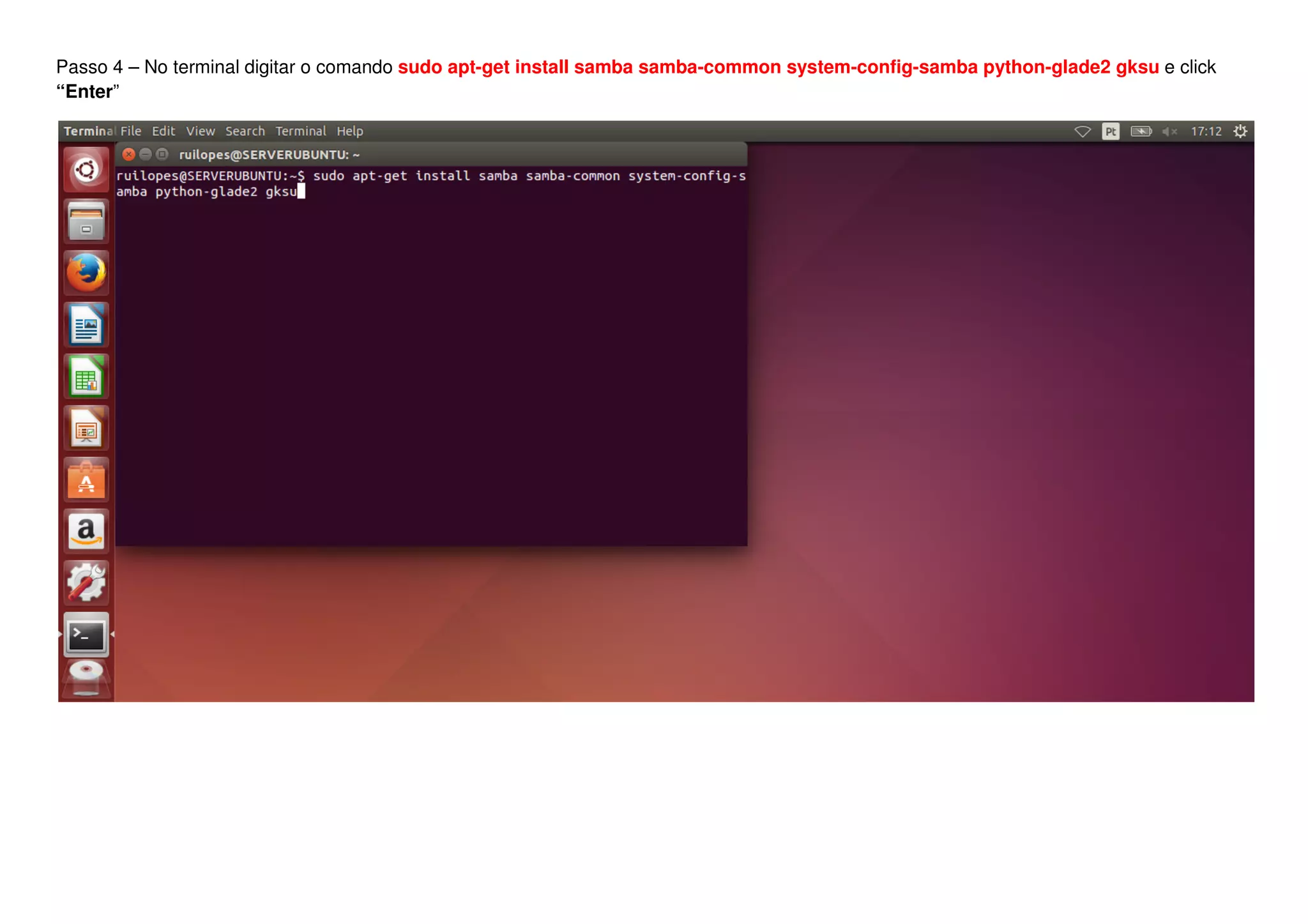Passo 4 – No terminal digitar o comando sudo apt-get install samba samba-common system-config-samba python-glade2 gksu e click
“Enter”
 
