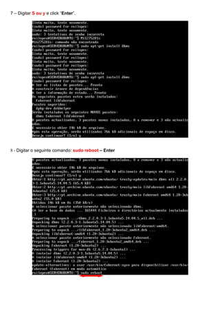 7 – Digitar S ou y e click “Enter”.
8 - Digitar o seguinte comando: sudo reboot – Enter
 