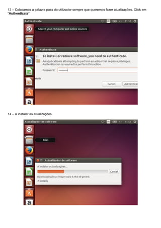 13 – Colocamos a palavra pass do utilizador sempre que queremos fazer atualizações. Click em
“Authenticate”
14 – A instalar as atualizações.
 