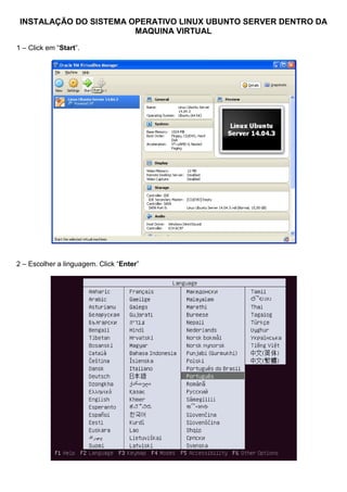 INSTALAÇÃO DO SISTEMA OPERATIVO LINUX UBUNTO SERVER DENTRO DA
MAQUINA VIRTUAL
1 – Click em “Start”.
2 – Escolher a linguagem. Click “Enter”
 