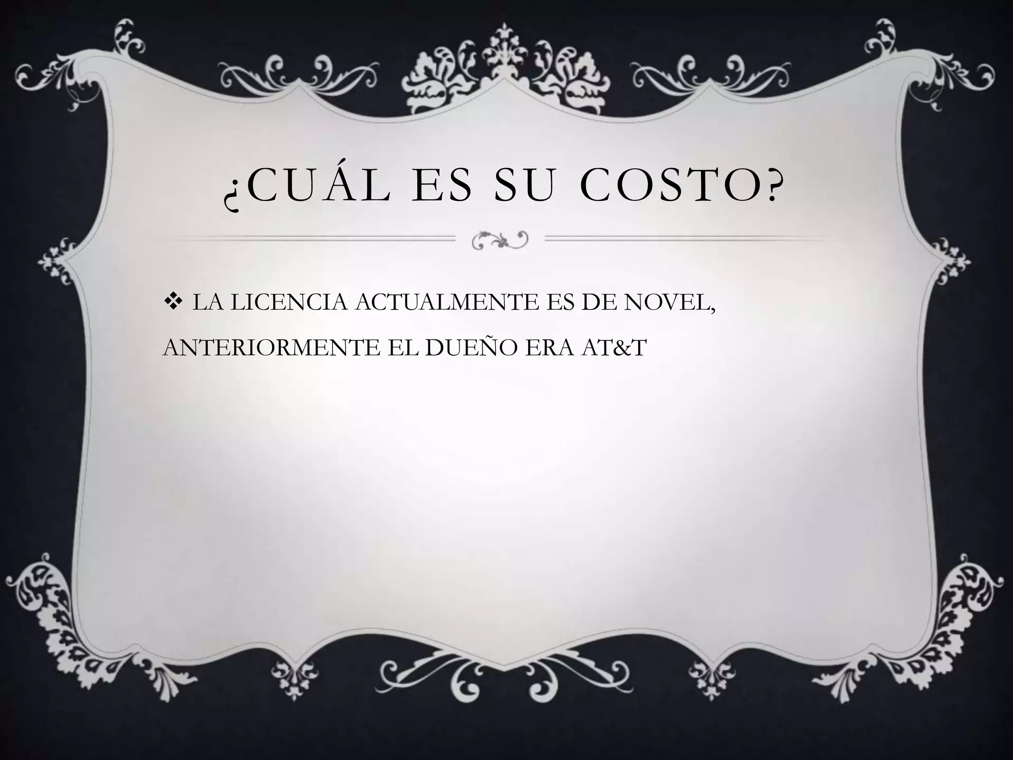 ¿CUÁL ES SU COSTO?
 LA LICENCIA ACTUALMENTE ES DE NOVEL,
ANTERIORMENTE EL DUEÑO ERA AT&T
 