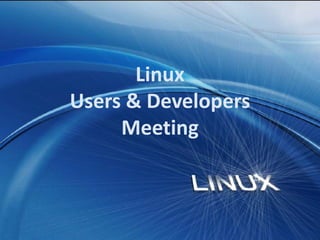 Linux
Users & Developers
Meeting
 