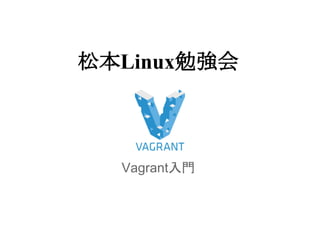 松本Linux勉強会
Vagrant入門
 