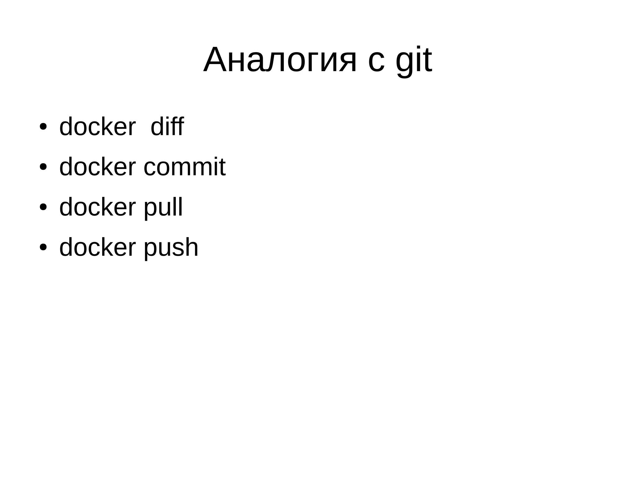Аналогия с git
● docker diff
● docker commit
● docker pull
● docker push
 