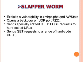 Exploits a vulnerability in xmlrpc.php and AWStats  Opens a backdoor on UDP port 7222. Sends specially crafted HTTP POST requests to hard-coded URLs  Sends GET requests to a range of hard-code URLS 