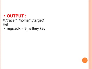 OUTPUT : #./tracer1 /home/rit/target1  Hel  regs.edx = 3; is they key 