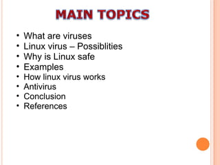 What are viruses Linux virus – Possiblities Why is Linux safe Examples How linux virus works Antivirus Conclusion References 