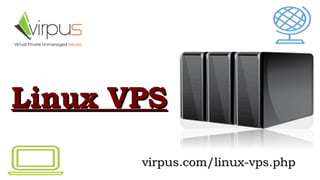 Linux VPSLinux VPS
virpus.com/linux-vps.phpvirpus.com/linux-vps.php
 