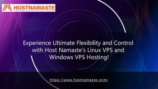 https ://www.hos tnamas te.com/
Experience Ultimate Flexibility and Control
with Host Namaste's Linux VPS and
Windows VPS Hosting!
 