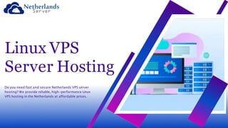 Linux VPS
Server Hosting
Do you need fast and secure Netherlands VPS server
hosting? We provide reliable, high-performance Linux
VPS hosting in the Netherlands at affordable prices.
 