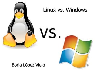 Linux vs. Windows   Borja López Viejo   