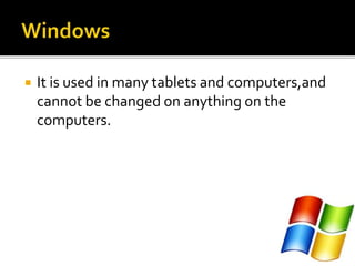  It is used in many tablets and computers,and
cannot be changed on anything on the
computers.
 