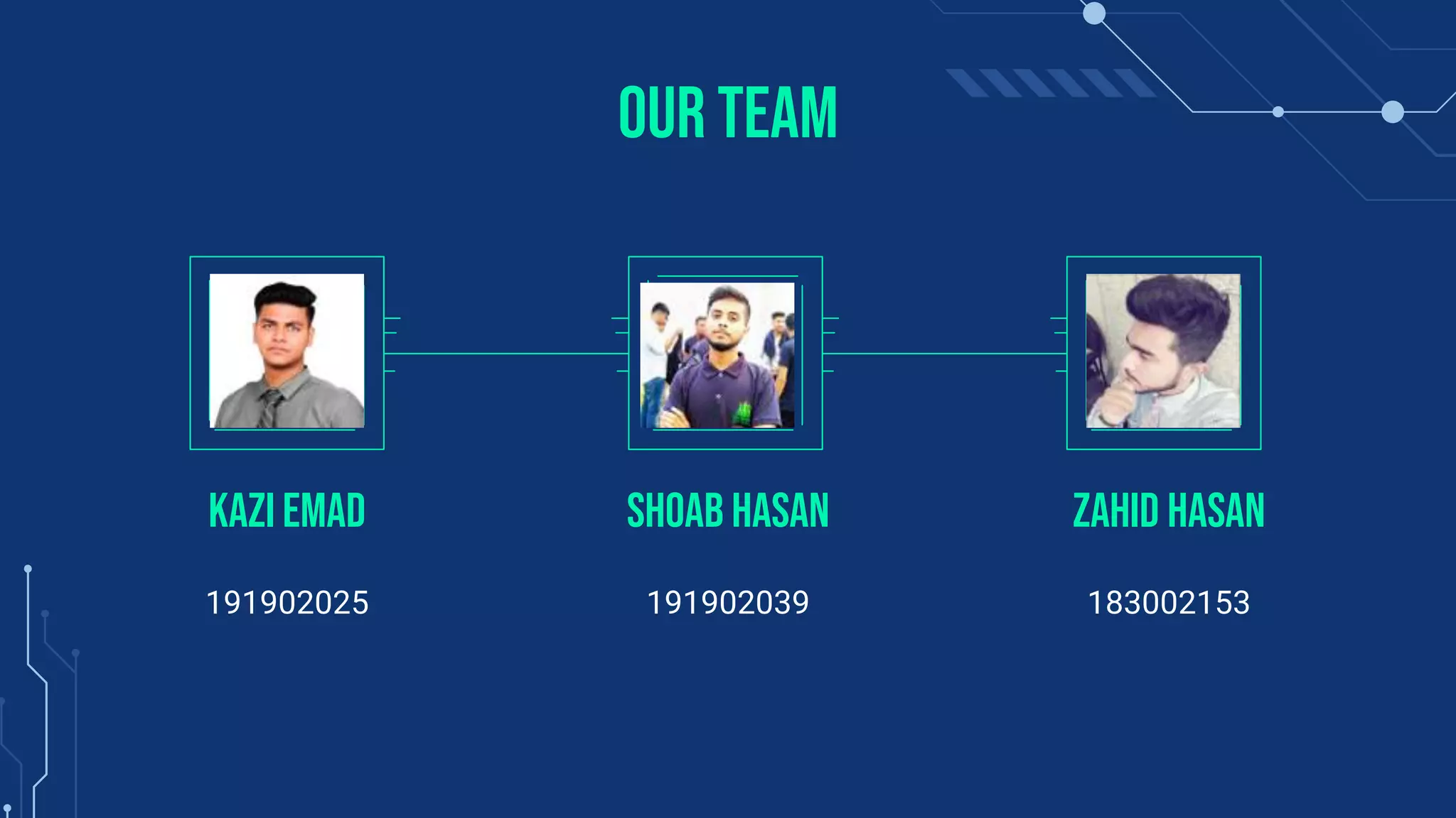 OUR TEAM
191902025
Kazi Emad
191902039
Shoab Hasan
183002153
Zahid Hasan
 