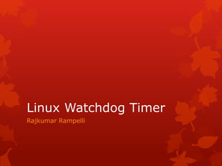 Linux Watchdog Timer
Rajkumar Rampelli
 