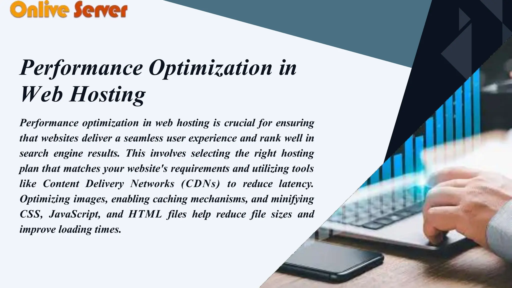 Performance Optimization in
Web Hosting
Performance optimization in web hosting is crucial for ensuring
that websites deliver a seamless user experience and rank well in
search engine results. This involves selecting the right hosting
plan that matches your website's requirements and utilizing tools
like Content Delivery Networks (CDNs) to reduce latency.
Optimizing images, enabling caching mechanisms, and minifying
CSS, JavaScript, and HTML files help reduce file sizes and
improve loading times.
 