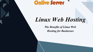 Linux Web Hosting
The Benefits of Linux Web
Hosting for Businesses
 