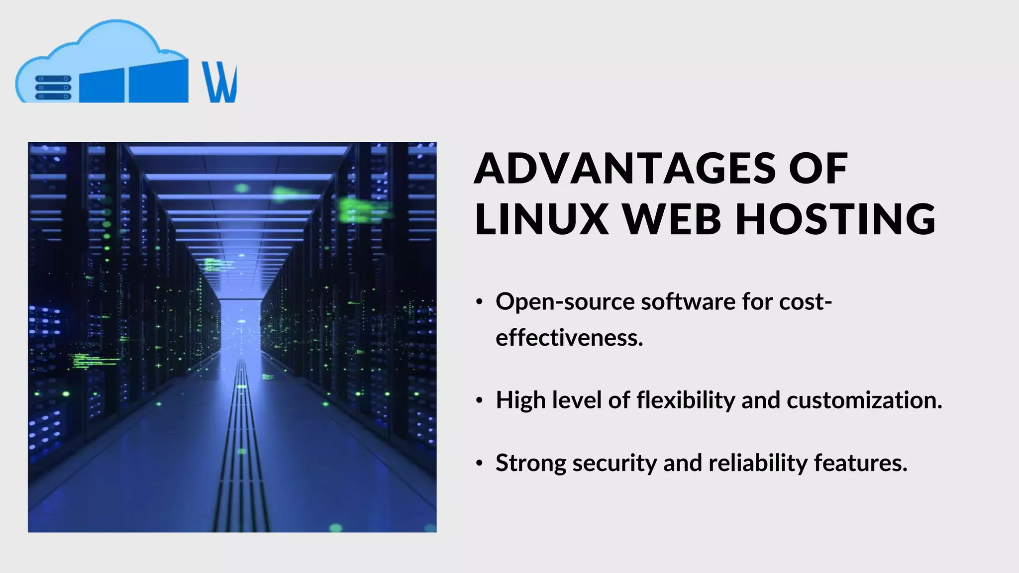 ADVANTAGES OF
LINUX WEB HOSTING
• Open-source software for cost-
effectiveness.
• High level of flexibility and customization.
• Strong security and reliability features.
 