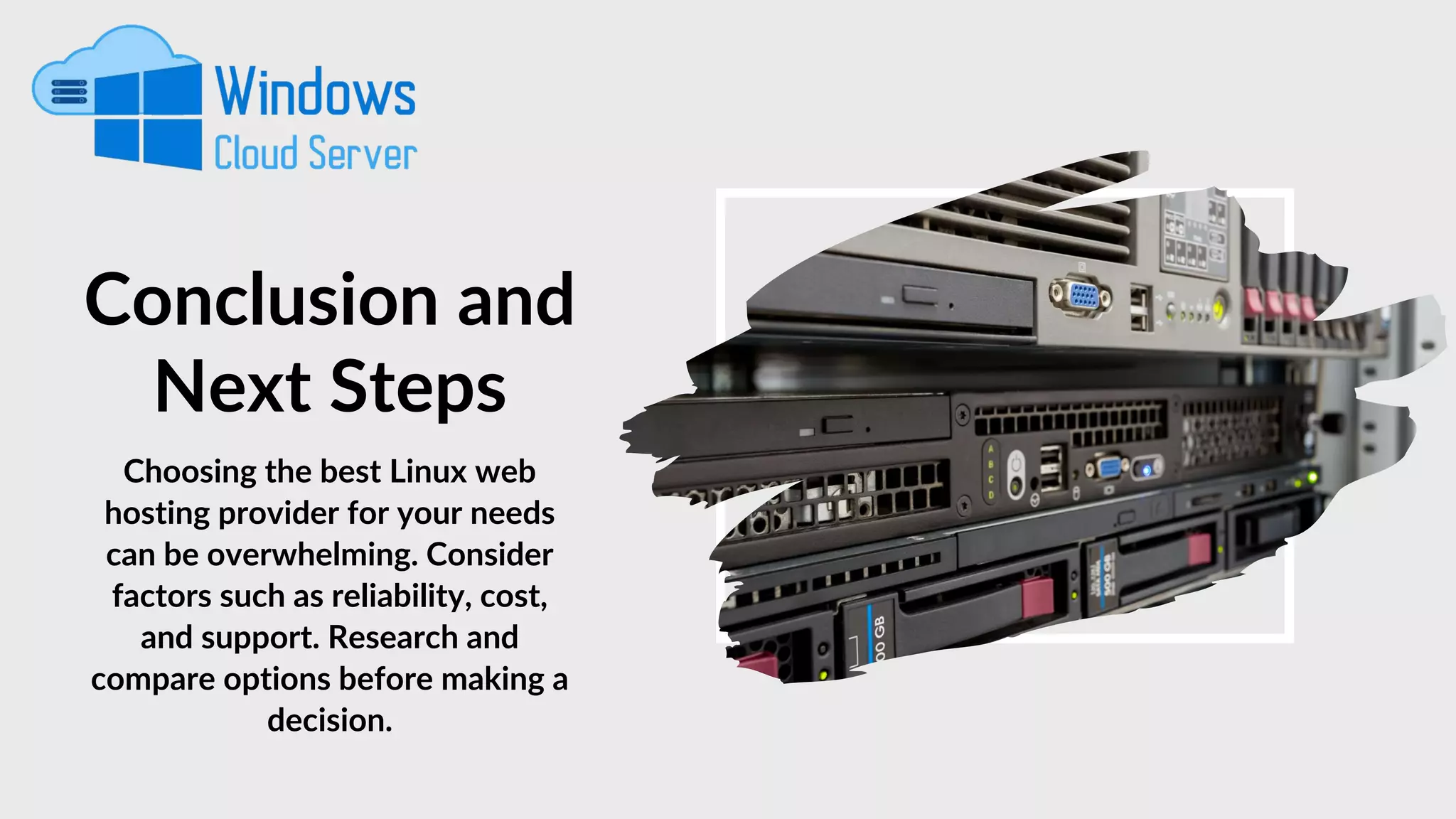 Conclusion and
Next Steps
Choosing the best Linux web
hosting provider for your needs
can be overwhelming. Consider
factors such as reliability, cost,
and support. Research and
compare options before making a
decision.
 