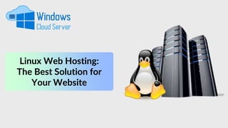 Linux Web Hosting:
The Best Solution for
Your Website
 