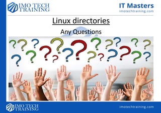 Linux directories
Any Questions
 