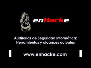 Auditorias de Seguridad Informática:
 Herramientas y alcances actuales


     www.enhacke.com                   0
 