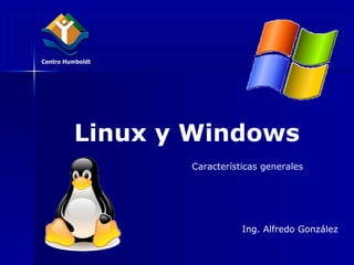 Linux y Windows Ing. Alfredo González Ing. Alfredo González Características generales 