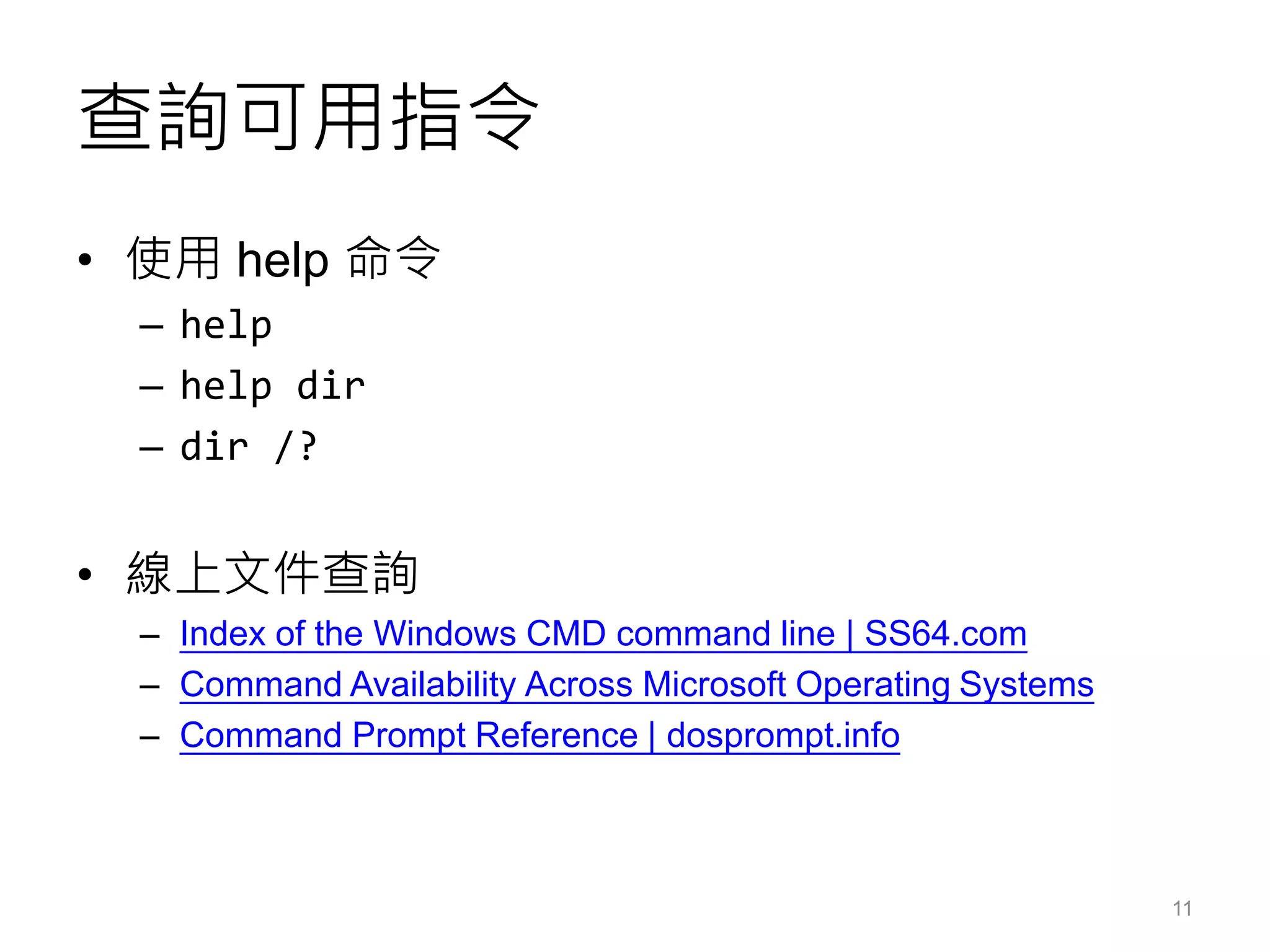 查詢可用指令
• 使用 help 命令
– help
– help dir
– dir /?
• 線上文件查詢
– Index of the Windows CMD command line | SS64.com
– Command Availability Across Microsoft Operating Systems
– Command Prompt Reference | dosprompt.info
11
 