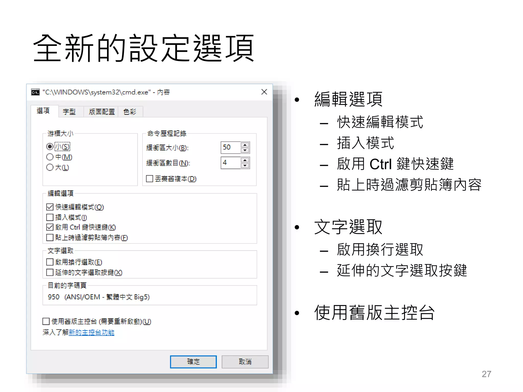 全新的設定選項
• 編輯選項
– 快速編輯模式
– 插入模式
– 啟用 Ctrl 鍵快速鍵
– 貼上時過濾剪貼簿內容
• 文字選取
– 啟用換行選取
– 延伸的文字選取按鍵
• 使用舊版主控台
27
 