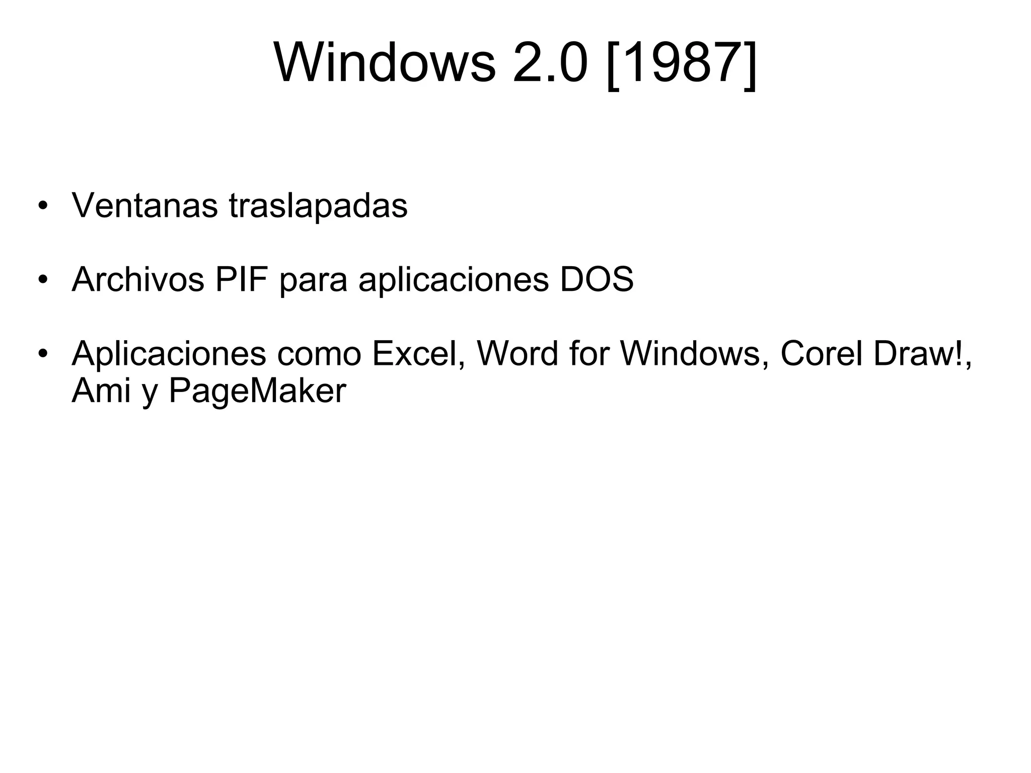 Windows 2.0 [1987] Ventanas traslapadas   Archivos PIF para aplicaciones DOS   Aplicaciones como Excel, Word for Windows, Corel Draw!, Ami y PageMaker 