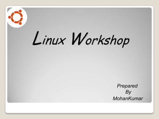 Linux Workshop
Prepared
By
MohanKumar
 