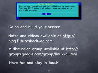 Samba conﬁguration
To deﬁne a share (in this example, the home
folders), edit the /etc/samba/smb.cnf ﬁle:
                                       [homes]
       Make home directories shared,     comment = Home Directories
                                         browseable = yes
              browsable, read-write:     read only =no
                                         create mask = 0775
                                         directory mask = 0775
                                         valid users = %S




  Deﬁne the password for a share
                           user:


     Reload Samba conﬁguration:
 