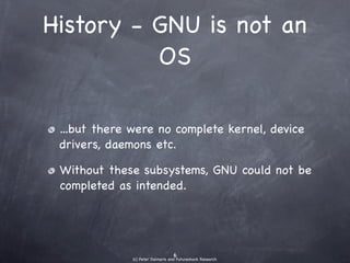 History - GNU is not
       an OS

• ...but there were no complete kernel,
  device drivers, daemons etc.
• Without these ...
