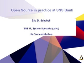 Open Source in practice at SNS Bank

              Eric D. Schabell


       SNS IT, System Specialist (Java)

            http://www.schabell.org
 
