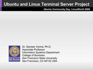 Ubuntu and Linux Terminal Server Project ,[object Object],[object Object],[object Object],[object Object],[object Object],[object Object],Ubuntu Community Day, LinuxWorld 2008 