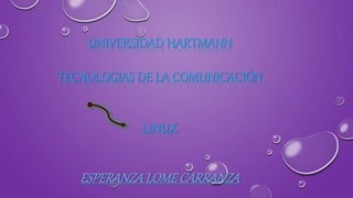 UNIVERSIDAD HARTMANN
TECNOLOGIAS DE LA COMUNICACIÓN
LINUX
ESPERANZALOMECARRANZA
 
