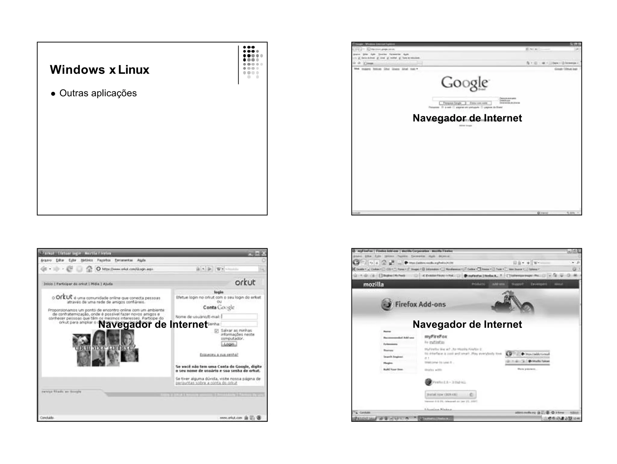 Windows x Linux
l   Outras aplicações

                                    Navegador de Internet




            Navegador de Internet   Navegador de Internet
 