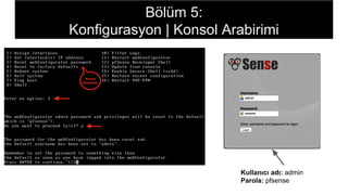 Kullanıcı adı: admin
Parola: pfsense
Bölüm 5:
Konfigurasyon | Konsol Arabirimi
 