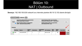 Senaryo: 192.168.100.0/24 network’unu internete çıkarken 86.19.12.103 olarak dönüştür
Bölüm 10:
NAT | Outbound
 