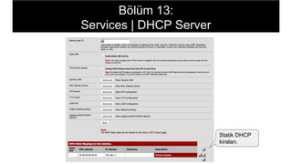 Statik DHCP
kiraları.
Bölüm 13:
Services | DHCP Server
 